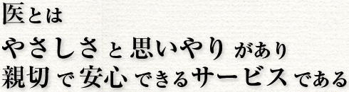 医とは やさしさと思いやりがあり 親切で安心できるサービスである